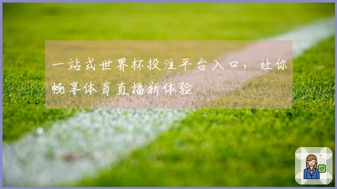 一站式世界杯投注平台入口，让你畅享体育直播新体验