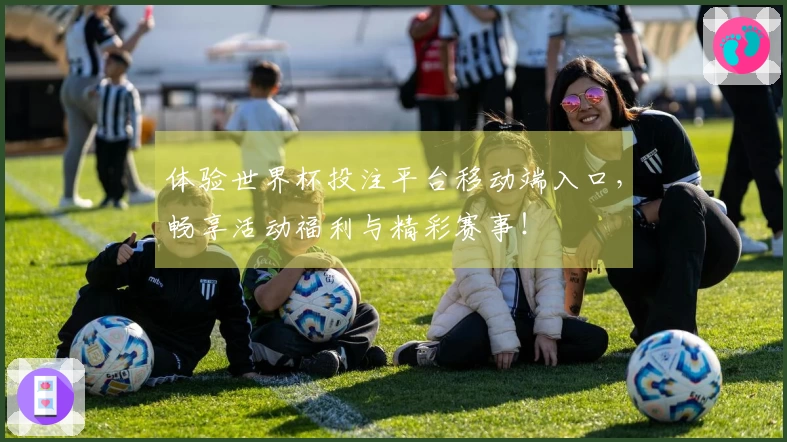 体验世界杯投注平台移动端入口，畅享活动福利与精彩赛事！
