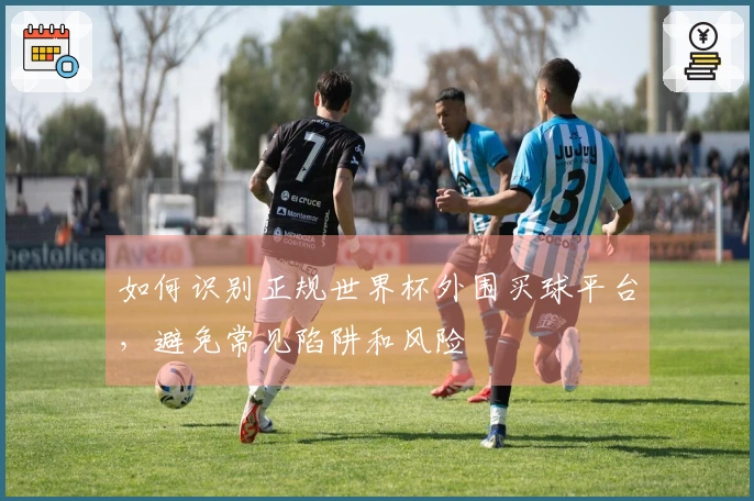 如何识别正规世界杯外围买球平台，避免常见陷阱和风险