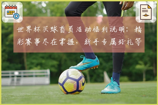世界杯买球首页活动福利说明：精彩赛事尽在掌握，新手专属好礼等你领取